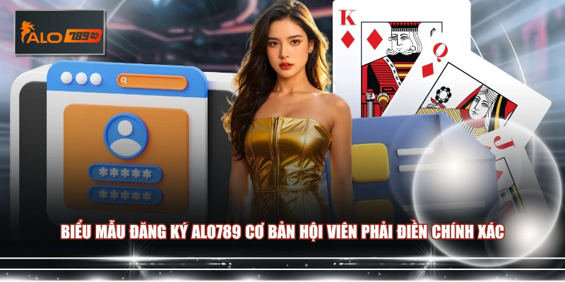 Biểu mẫu đăng ký ALO789 cơ bản hội viên phải điền chính xác
