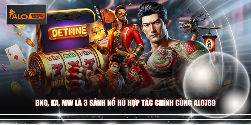 BNG, KA, MW là 3 sảnh Nổ Hũ hợp tác chính cùng ALO789