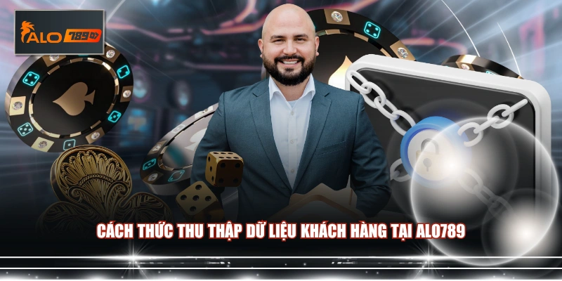 Cách thức thu thập dữ liệu khách hàng tại ALO789