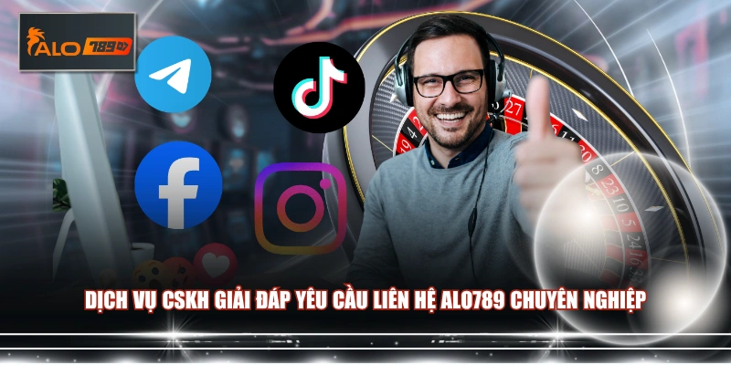 Dịch vụ CSKH giải đáp yêu cầu liên hệ ALO789 chuyên nghiệp