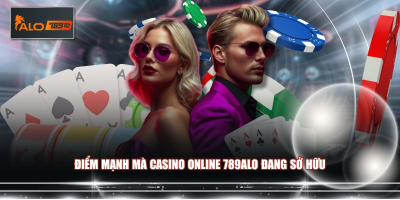 Điểm mạnh mà Casino Online 789ALO đang sở hữu