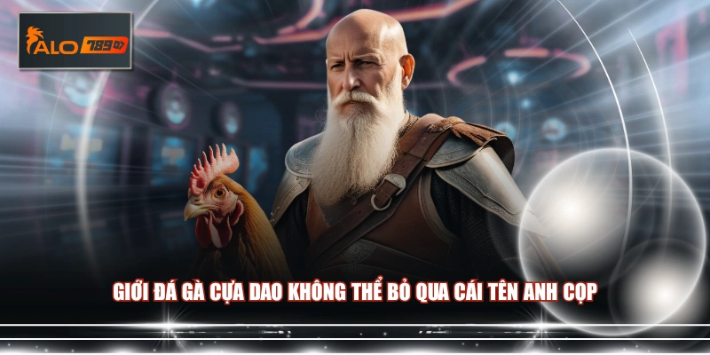 Giới đá gà cựa dao không thể bỏ qua cái tên Anh Cọp 