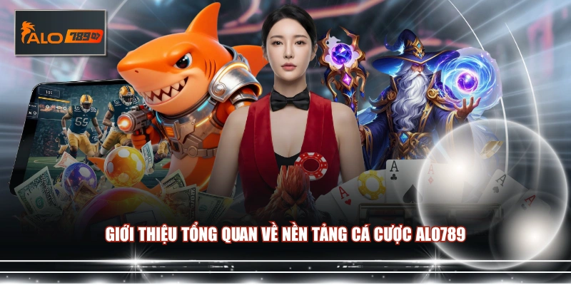 Giới thiệu tổng quan về nền tảng cá cược ALO789