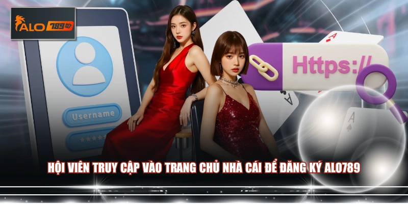 Hội viên truy cập vào trang chủ nhà cái để đăng ký ALO789