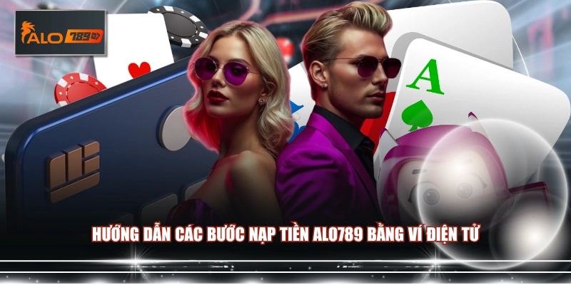 Hướng dẫn các bước nạp tiền ALO789 bằng ví điện tử
