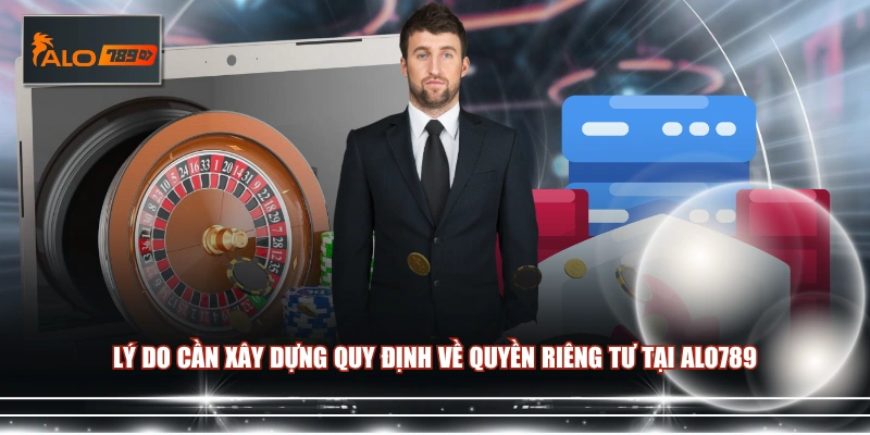 Lý do cần xây dựng quy định về quyền riêng tư tại ALO789