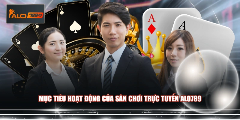 Mục tiêu hoạt động của sân chơi trực tuyến ALO789