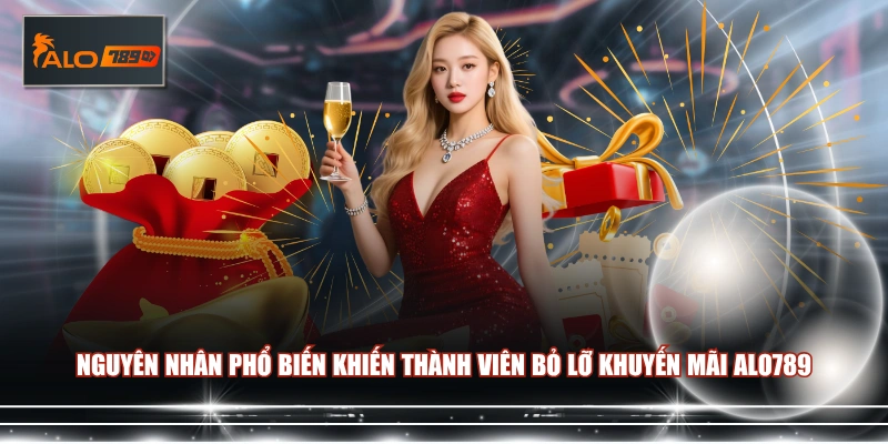 Nguyên nhân phổ biến khiến thành viên bỏ lỡ khuyến mãi ALO789
