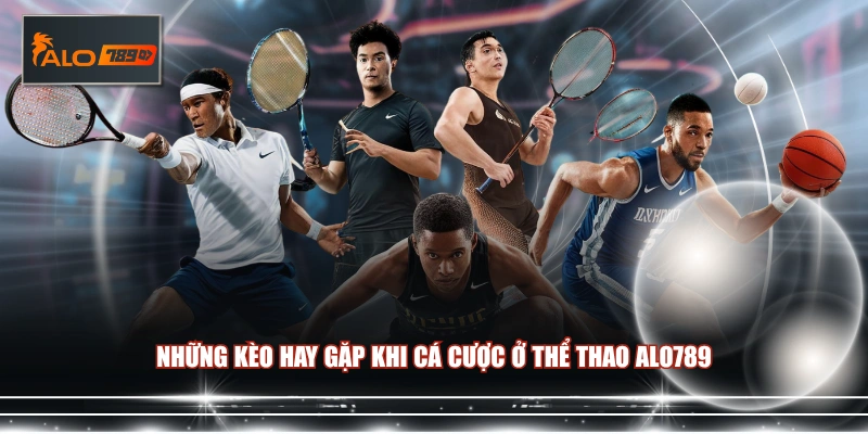 Những kèo hay gặp khi cá cược ở thể thao ALO789