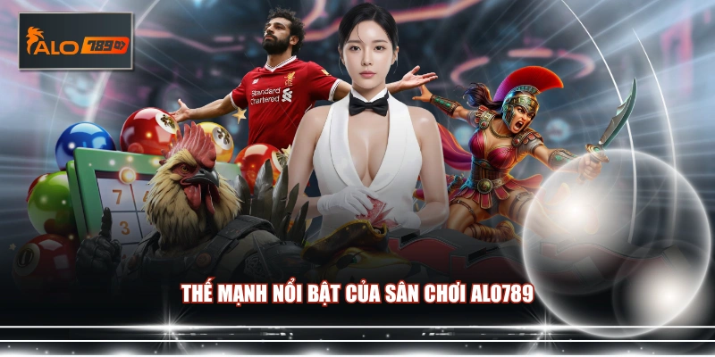 Thế mạnh nổi bật của sân chơi ALO789