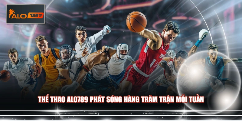 Thể thao ALO789 phát sóng hàng trăm trận mỗi tuần