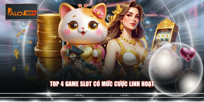Top 4 game slot có mức cược linh hoạt