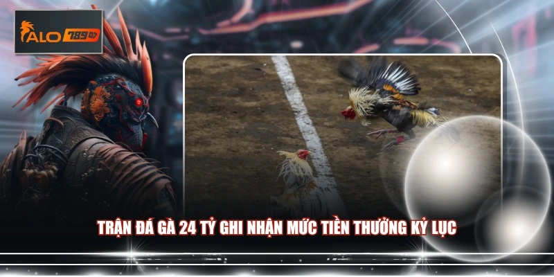 Trận đá gà 24 tỷ ghi nhận mức tiền thưởng kỷ lục