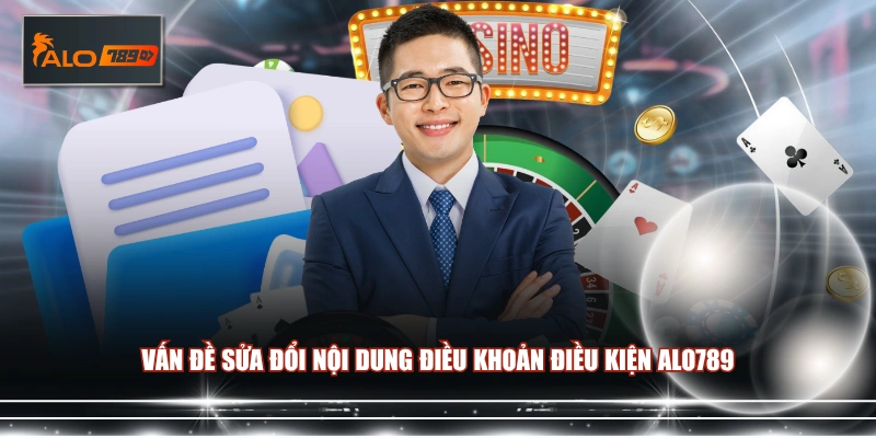 Vấn đề sửa đổi nội dung điều khoản điều kiện ALO789